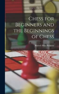 Chess for Beginners and the Beginnings of Chess By Swinton (Hardback)