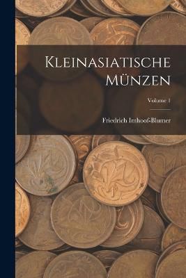 Kleinasiatische Münzen; Volume 1 By Imhoof-Blumer 9781018374086