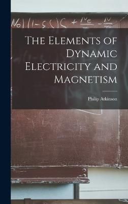 Elements of Dynamic Electricity and Magnetism By Atkinson (Hardback)