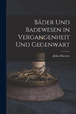 Bäder Und Badewesen in Vergangenheit Und Gegenwart By Marcuse