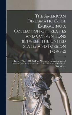 American Diplomatic Code Embracing a Collection of Treaties and Conventions Between the United States and Foreign Powers