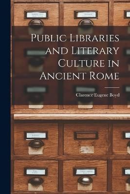 Public Libraries and Literary Culture in Ancient Rome By Boyd