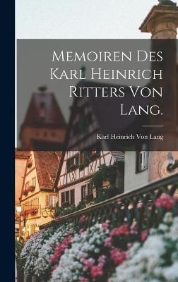 Memoiren des Karl heinrich Ritters von Lang. By Von Lang 9781018377605