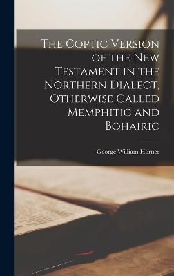 Coptic Version of the New Testament in the Northern Dialect, Otherwise Called Memphitic and Bohairic