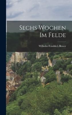 Sechs Wochen Im Felde By Besser 9781018383040 (Hardback)