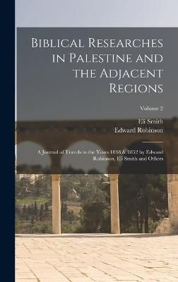 Biblical Researches in Palestine and the Adjacent Regions By Robinson