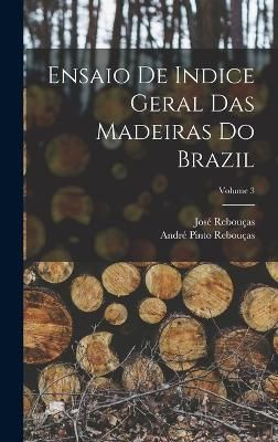 Ensaio De Indice Geral Das Madeiras Do Brazil; Volume 3 By Rebouças