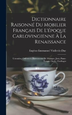 Dictionnaire Raisonné Du Mobilier Français De L'époque Carlovingienne À La Renaissance