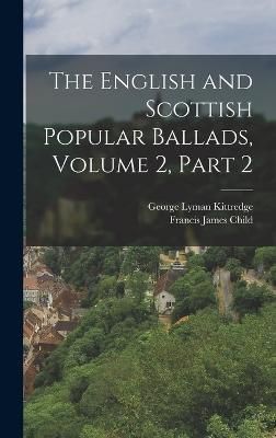 English and Scottish Popular Ballads, Volume 2, part 2 By Child