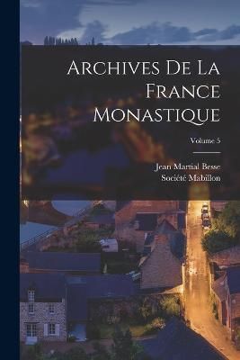 Archives De La France Monastique; Volume 5 By Besse 9781018408514