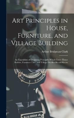 Art Principles in House, Furniture, and Village Building By Clark