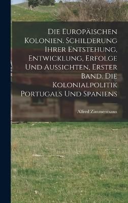 Europäischen Kolonien. Schilderung ihrer Entstehung, Entwicklung, Erfolge und Aussichten, Erster Band. Die Kolonialpolitik Portugals und Spaniens