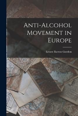Anti-Alcohol Movement in Europe By Gordon 9781018411507 (Paperback)