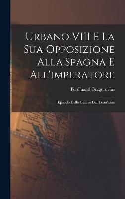 Urbano VIII E La Sua Opposizione Alla Spagna E All'imperatore