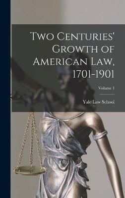 Two Centuries' Growth of American Law, 1701-1901; Volume 1 (Hardback)