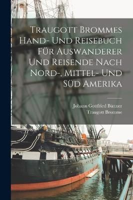 Traugott Brommes Hand- Und Reisebuch Für Auswanderer Und Reisende Nach Nord-, Mittel- Und Süd Amerika