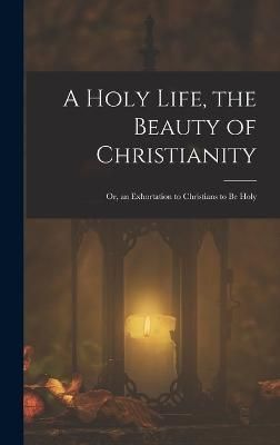 Holy Life, the Beauty of Christianity By Anonymous 9781018461830