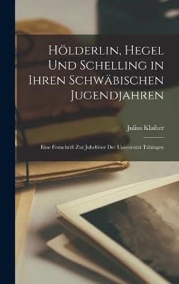 Hölderlin, Hegel Und Schelling in Ihren Schwäbischen Jugendjahren