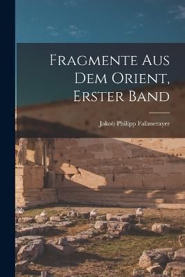 Fragmente Aus Dem Orient, Erster Band By Fallmerayer 9781018469553