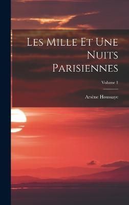 Les Mille Et Une Nuits Parisiennes; Volume 1 By Houssaye 9781018472201