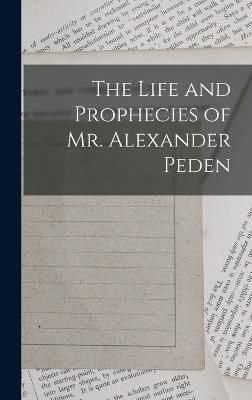 Life and Prophecies of Mr. Alexander Peden By Anonymous 9781018475592