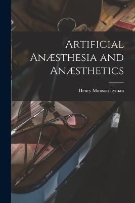 Artificial Anæsthesia and Anæsthetics By Lyman 9781018478975