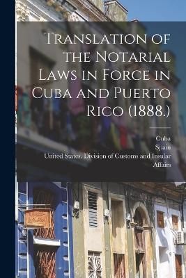 Translation of the Notarial Laws in Force in Cuba and Puerto Rico (1888.)