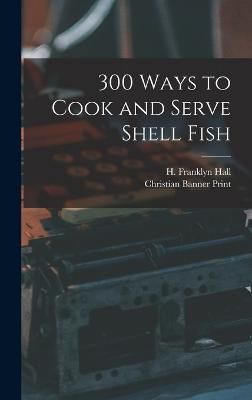 300 Ways to Cook and Serve Shell Fish By Hall 9781018487953 (Hardback)