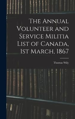 Annual Volunteer and Service Militia List of Canada, 1st March, 1867