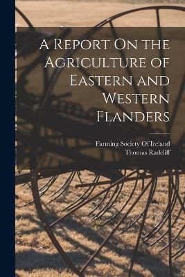 Report On the Agriculture of Eastern and Western Flanders By Radcliff