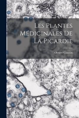 Les Plantes Médicinales De La Picardie By Caussin 9781018507002