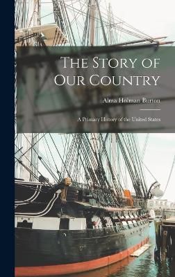 Story of our Country; a Primary History of the United States By Burton