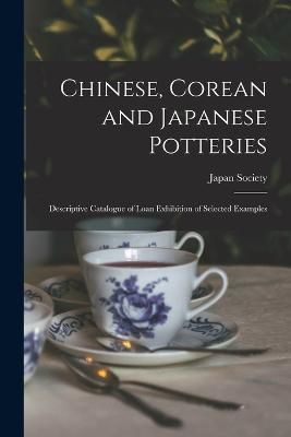 Chinese, Corean and Japanese Potteries By Japan Society (New York