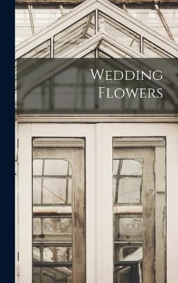 Wedding Flowers By Anonymous 9781018514062 (Hardback)