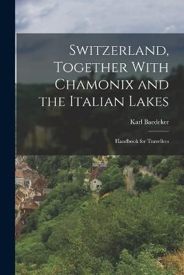Switzerland, Together With Chamonix and the Italian Lakes By Baedeker