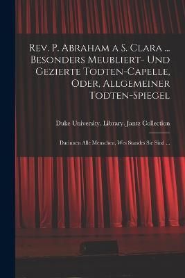 Rev. P. Abraham a S. Clara ... Besonders meubliert- und gezierte Todten-Capelle, oder, Allgemeiner Todten-Spiegel