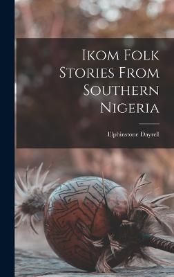 Ikom Folk Stories From Southern Nigeria By Dayrell 9781018529899