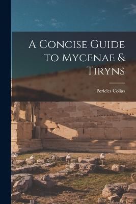 Concise Guide to Mycenae & Tiryns By Collas 9781018535302 (Paperback)
