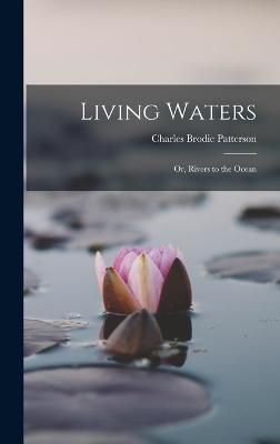 Living Waters; or, Rivers to the Ocean By Patterson 9781018535975