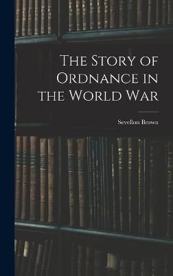 Story of Ordnance in the World War By Brown 9781018540009 (Hardback)