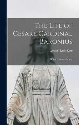 Life of Cesare Cardinal Baronius By Kerr 9781018547831 (Hardback)