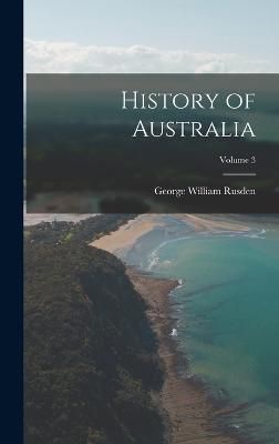 History of Australia; Volume 3 By Rusden 9781018555867 (Hardback)
