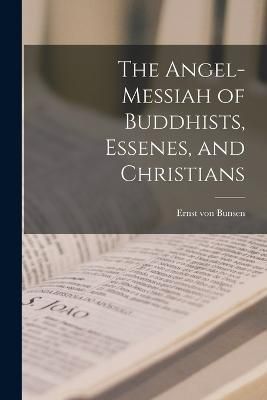 Angel-messiah of Buddhists, Essenes, and Christians By Bunsen