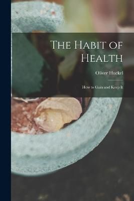 Habit of Health; how to Gain and Keep It By Huckel 9781018566245