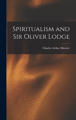 Spiritualism and Sir Oliver Lodge By Mercier 9781018575193 (Hardback)