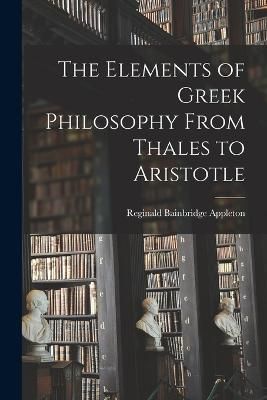 Elements of Greek Philosophy From Thales to Aristotle By Appleton
