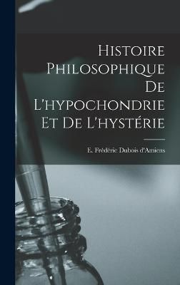 Histoire philosophique de l'hypochondrie et de l'hystérie (Hardback)