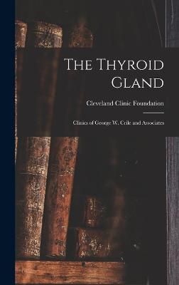 Thyroid Gland; Clinics of George W. Crile and Associates By Foundation