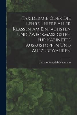 Taxidermie oder die Lehre Thiere aller Klassen am einfachsten und zweckmäßigsten für Kabinette auszustopfen und aufzubewahren