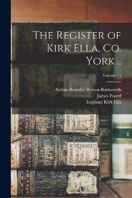Register of Kirk Ella, co. York ..; Volume 11 By Kirk Ella (Paperback)